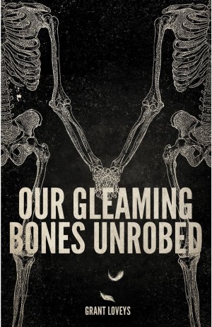 Our Gleaming Bones Unrobed